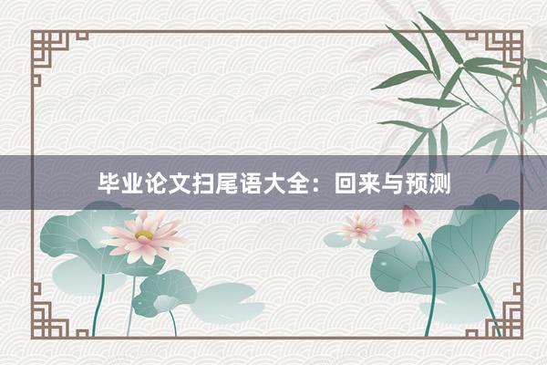 毕业论文扫尾语大全：回来与预测
